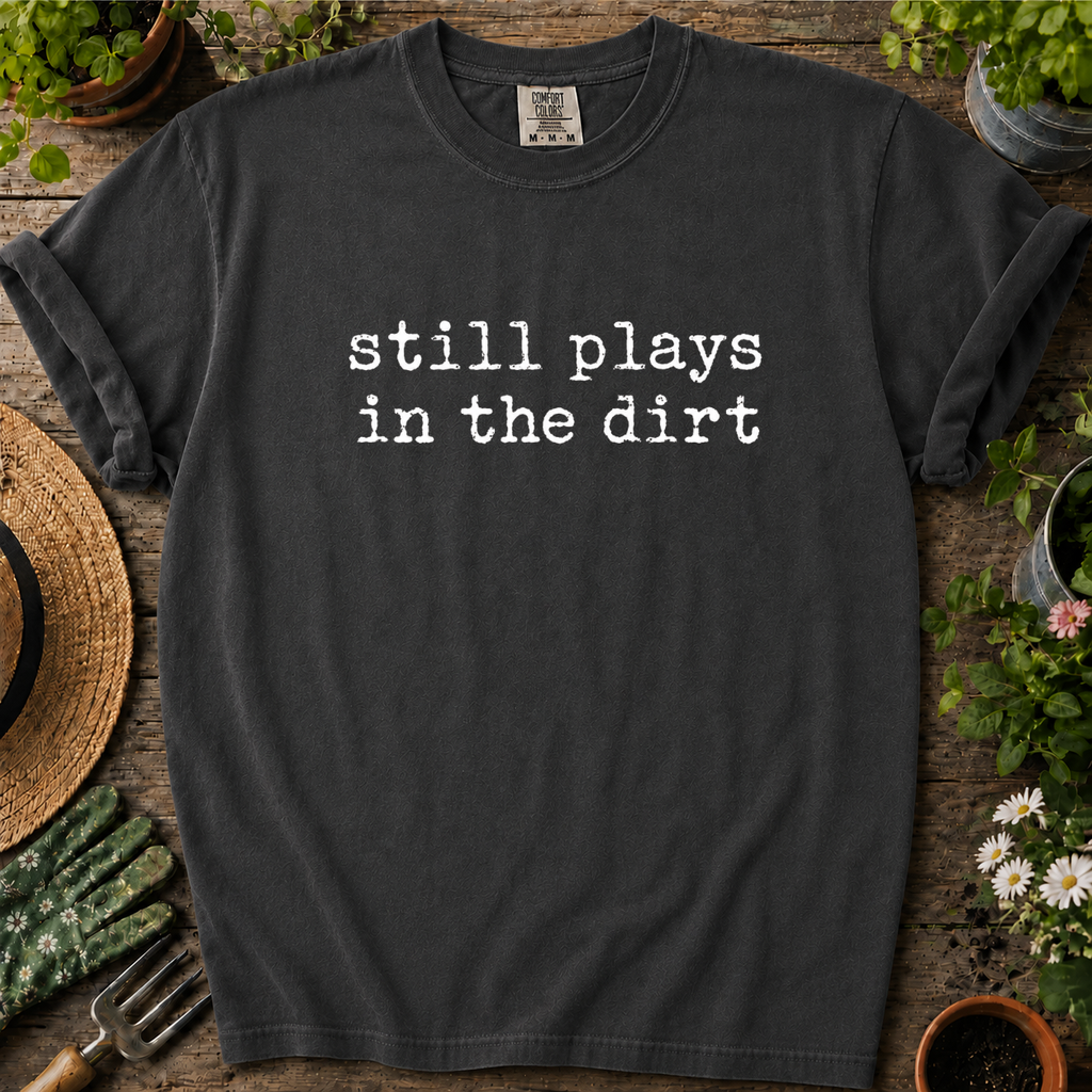 Still Plays In Dirt Comfort Colors T-shirt