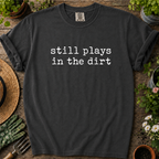 Still Plays In Dirt Comfort Colors T-shirt