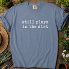 Still Plays In Dirt Comfort Colors T-shirt